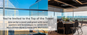 You’re Invited to the Top of the Tower - Join us for a meet and greet with local leaders and businesses to celebrate Main Street Bank’s move into Worcester.